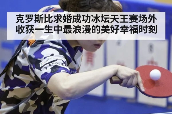克罗斯比求婚成功冰坛天王赛场外收获一生中最浪漫的美好幸福时刻